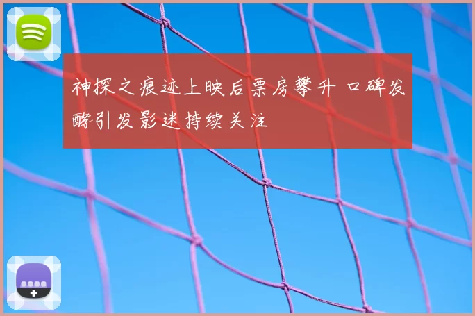 神探之痕迹上映后票房攀升 口碑发酵引发影迷持续关注