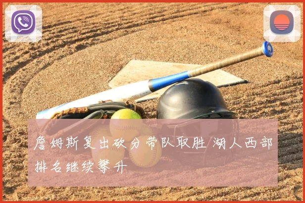 詹姆斯复出砍分带队取胜 湖人西部排名继续攀升