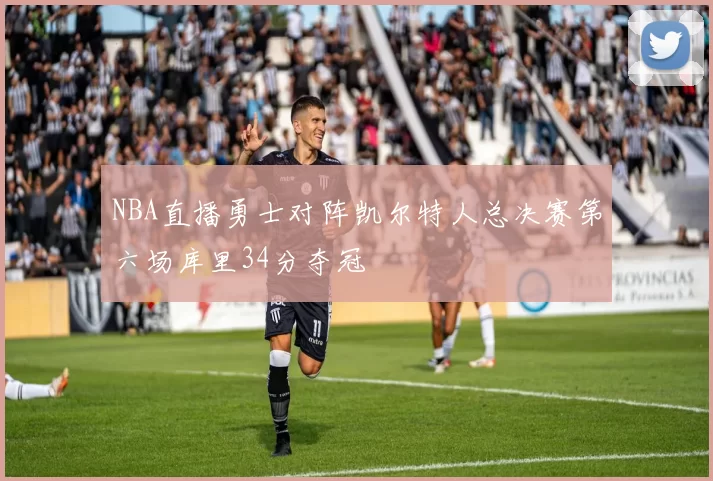 NBA直播勇士对阵凯尔特人总决赛第六场库里34分夺冠