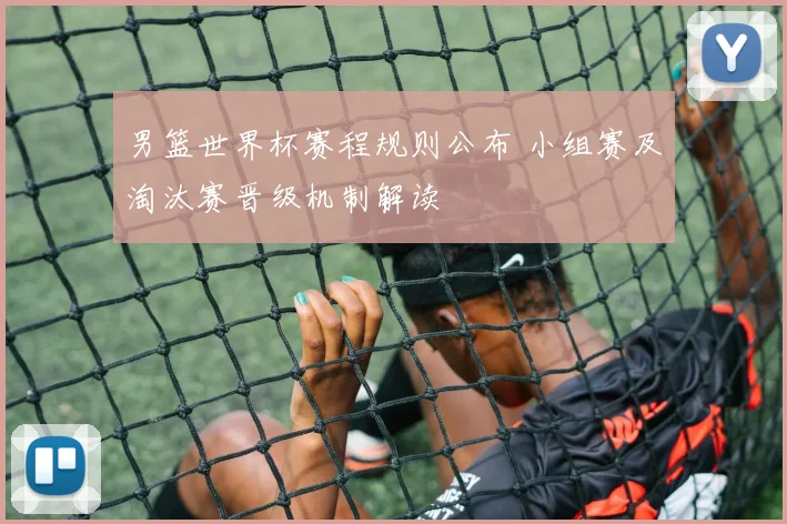 男篮世界杯赛程规则公布 小组赛及淘汰赛晋级机制解读