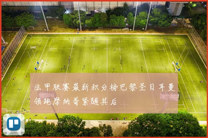 法甲联赛最新积分榜巴黎圣日耳曼领跑摩纳哥紧随其后