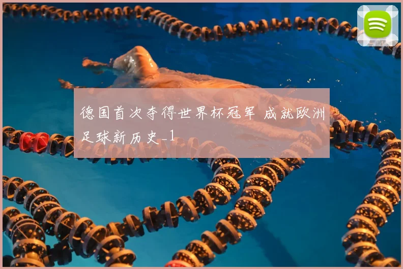 德国首次夺得世界杯冠军 成就欧洲足球新历史_1